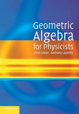 Geometric Algebra for Physicists - Unveiling the Elegance and Power of Mathematical Frameworks!